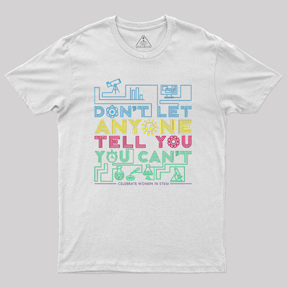 Dont Let Anyone Tell You You Cant Geek T-Shirt