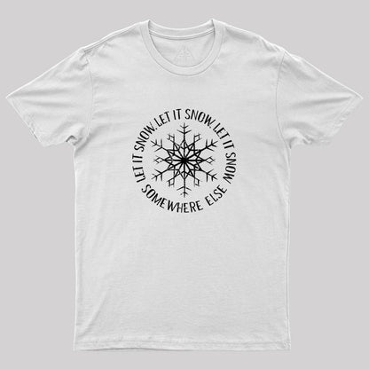 Let it Snow Somewhere Else Geek T-Shirt