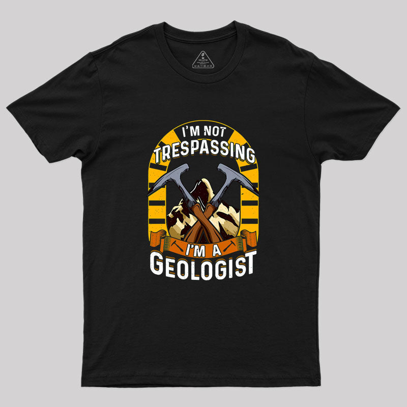 I'm Not Trespassing I'm A Geologist Geology Geek T-Shirt