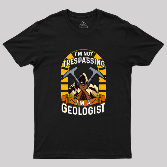 I'm Not Trespassing I'm A Geologist Geology Geek T-Shirt