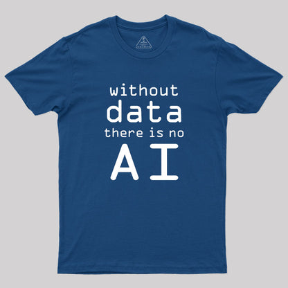 Without Data There Is No AI Geek T-Shirt