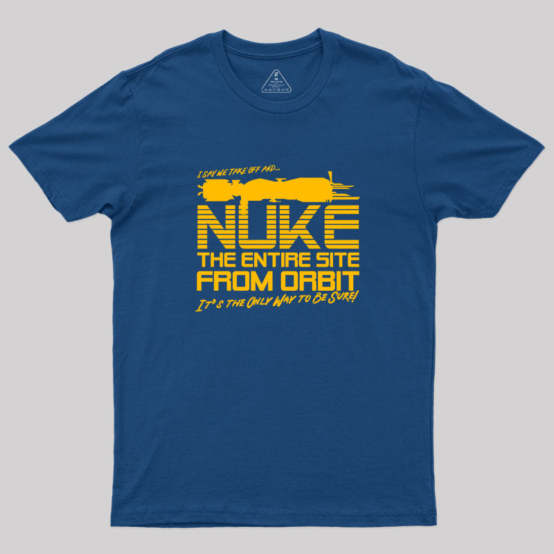 I Say We Nuke the Entire Site From Orbit Geek T-Shirt