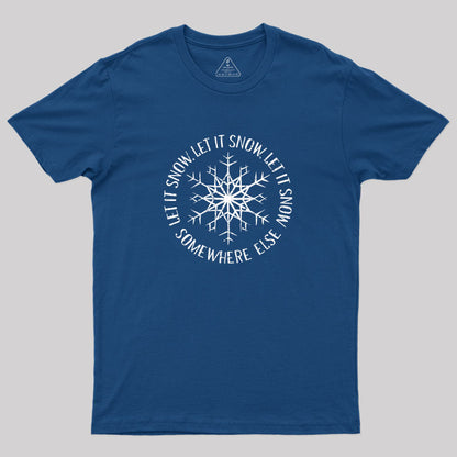 Let it Snow Somewhere Else Geek T-Shirt