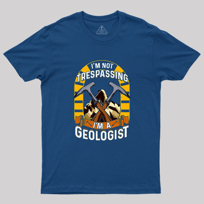 I'm Not Trespassing I'm A Geologist Geology Geek T-Shirt