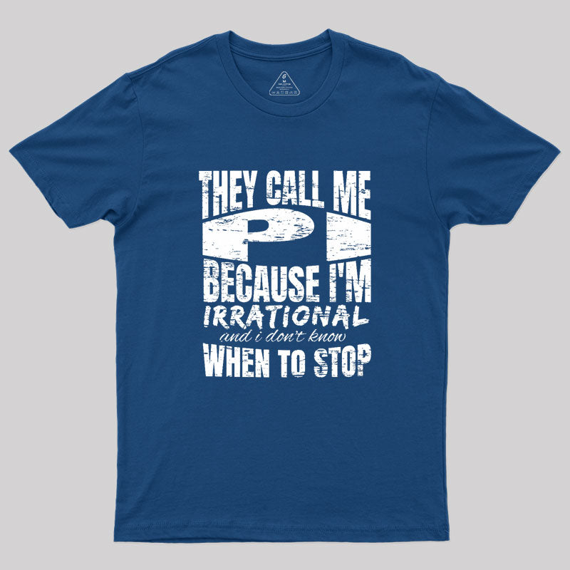 They Call Me PI Because I'm Irrational Geek T-Shirt