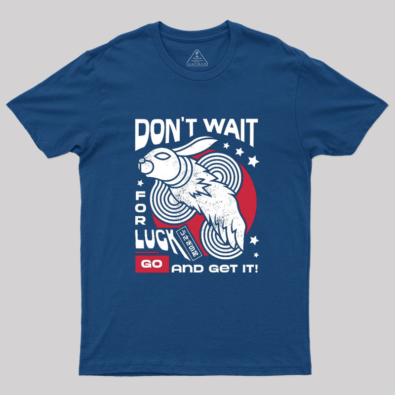 Dont Wait For Luck Geek T-Shirt