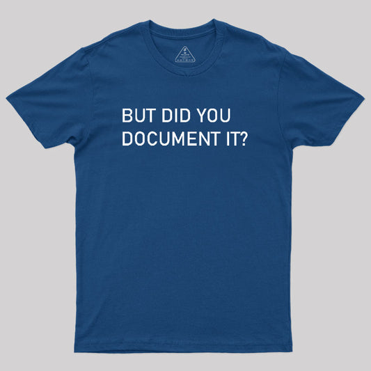 But did you Document it Geek T-Shirt