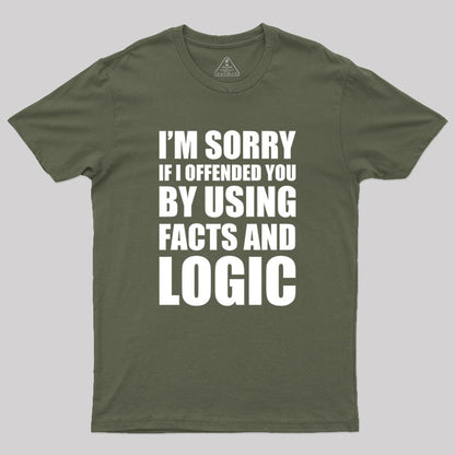 I'm Sorry If I Offended You by Using Facts and Logic Geek T-Shirt