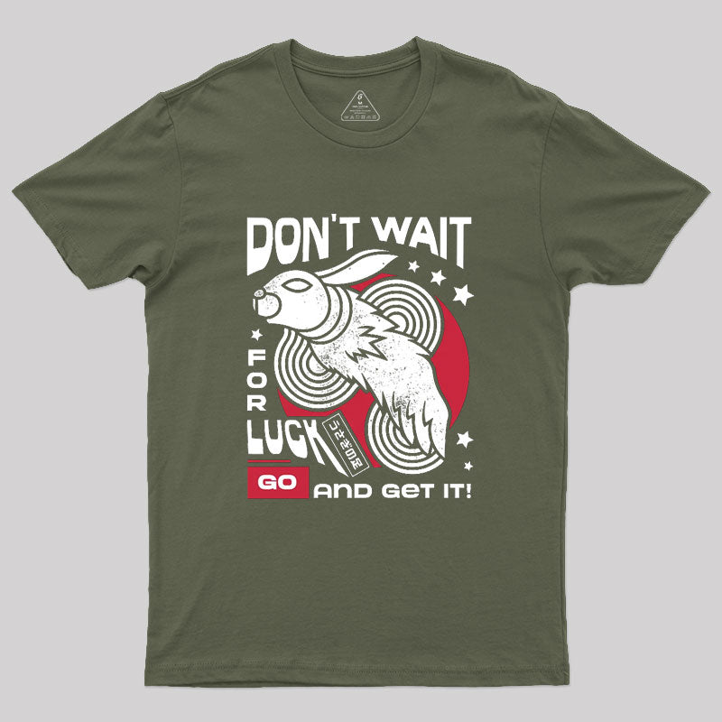 Dont Wait For Luck Geek T-Shirt