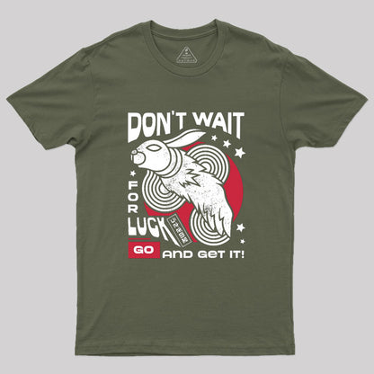 Dont Wait For Luck Geek T-Shirt