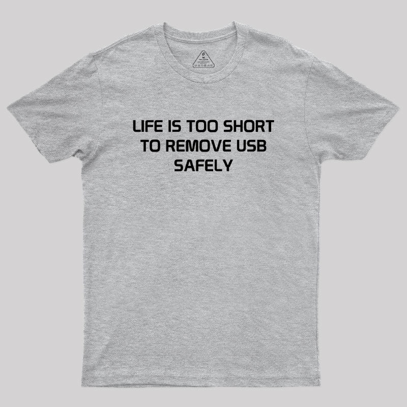 Life is too Short to Remove USB Safely Geek T-Shirt