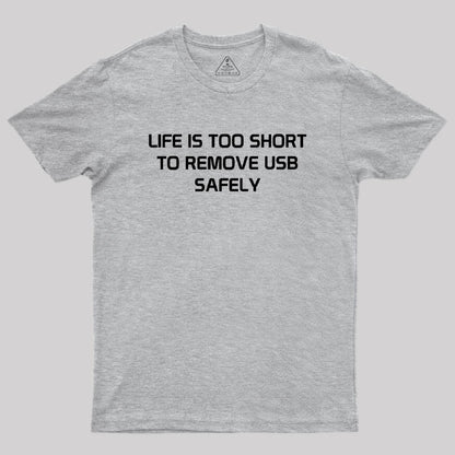 Life is too Short to Remove USB Safely Geek T-Shirt