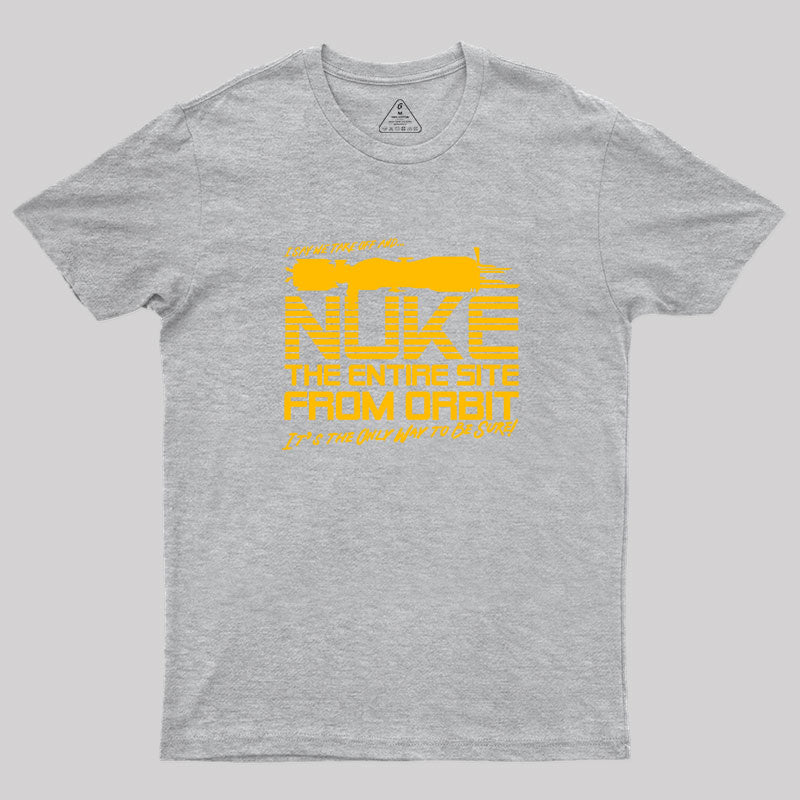 I Say We Nuke the Entire Site From Orbit Geek T-Shirt