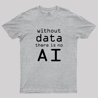 Without Data There Is No AI Geek T-Shirt