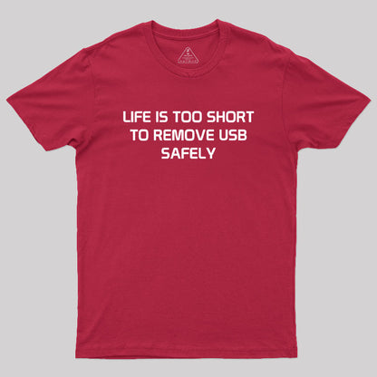 Life is too Short to Remove USB Safely Geek T-Shirt