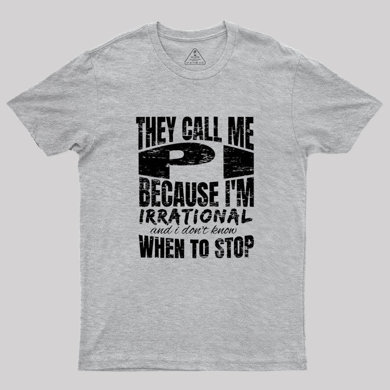 They Call Me PI Because I'm Irrational Geek T-Shirt