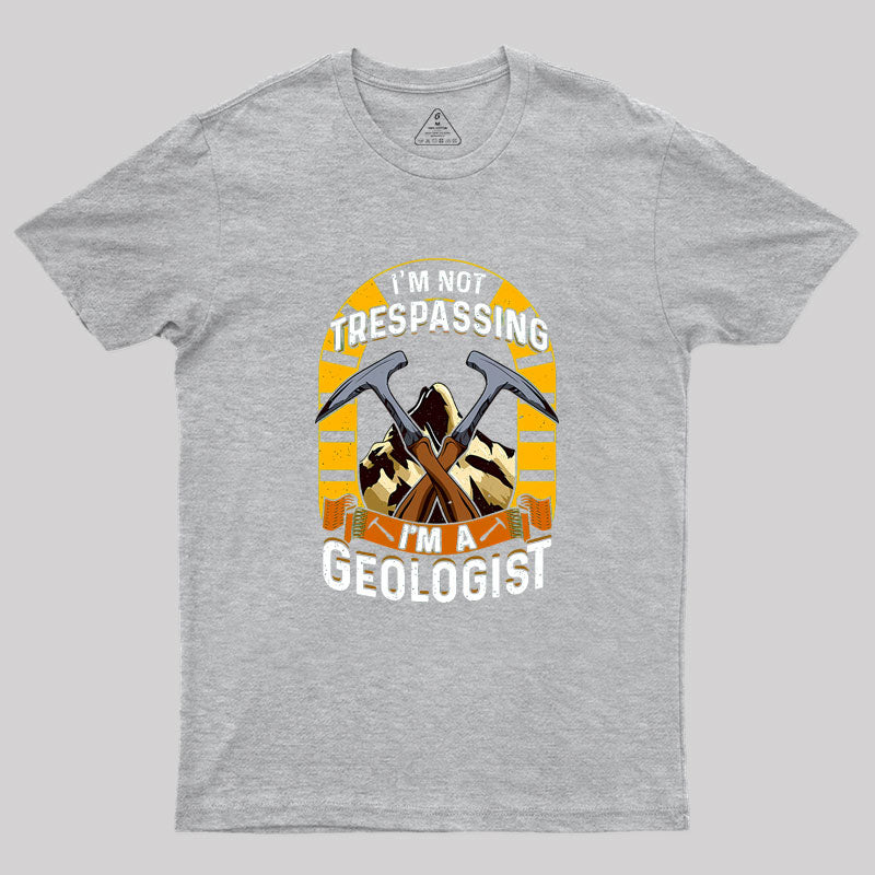 I'm Not Trespassing I'm A Geologist Geology Geek T-Shirt