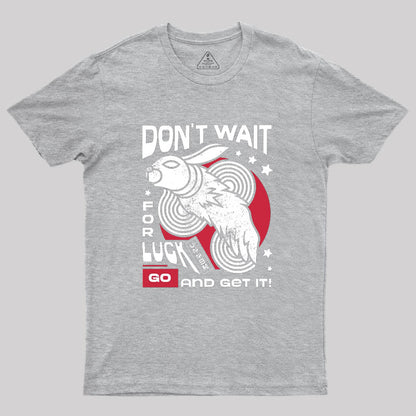 Dont Wait For Luck Geek T-Shirt