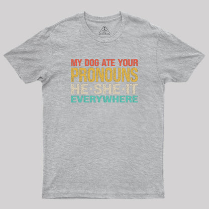 My Dog Ate Your Pronouns He She It Everywhere Geek T-Shirt