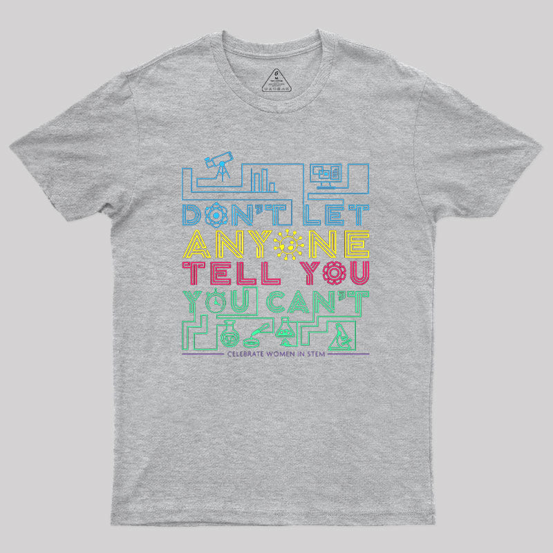 Dont Let Anyone Tell You You Cant Geek T-Shirt