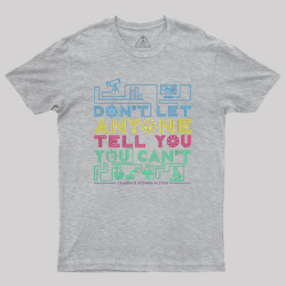 Dont Let Anyone Tell You You Cant Geek T-Shirt