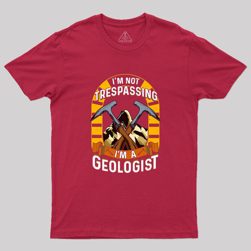 I'm Not Trespassing I'm A Geologist Geology Geek T-Shirt