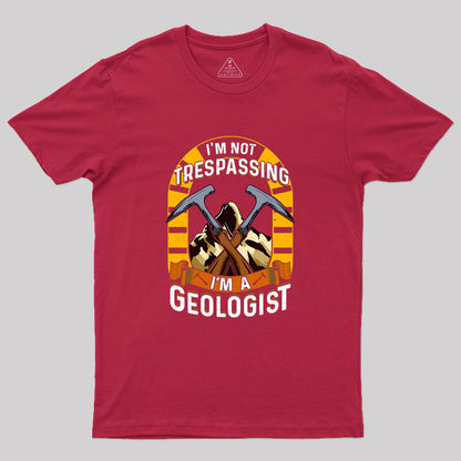 I'm Not Trespassing I'm A Geologist Geology Geek T-Shirt