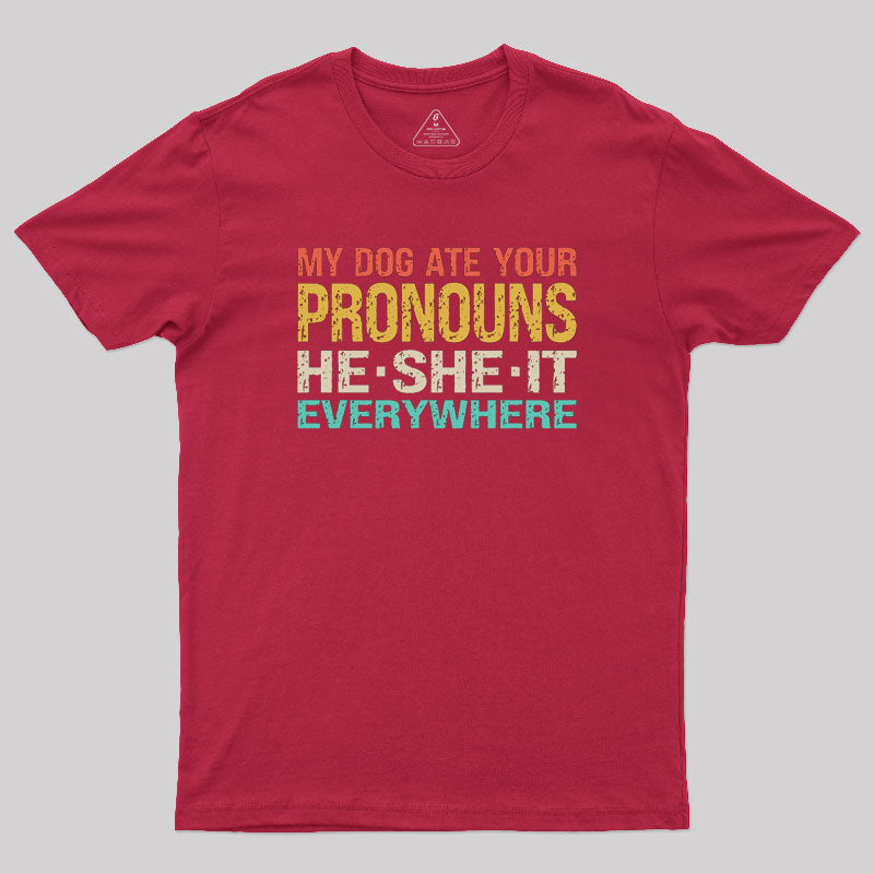 My Dog Ate Your Pronouns He She It Everywhere Geek T-Shirt