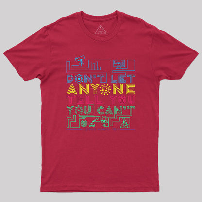 Dont Let Anyone Tell You You Cant Geek T-Shirt