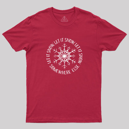 Let it Snow Somewhere Else Geek T-Shirt