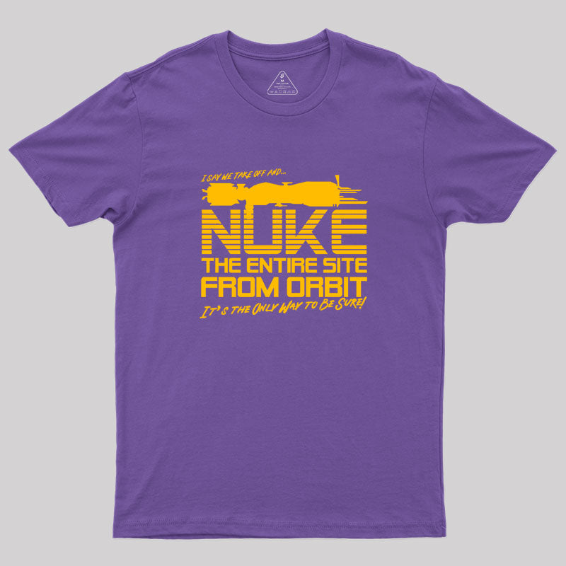 I Say We Nuke the Entire Site From Orbit Geek T-Shirt