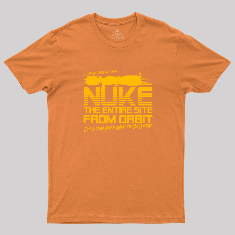 I Say We Nuke the Entire Site From Orbit Geek T-Shirt