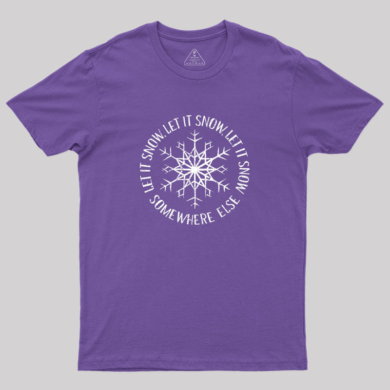 Let it Snow Somewhere Else Geek T-Shirt