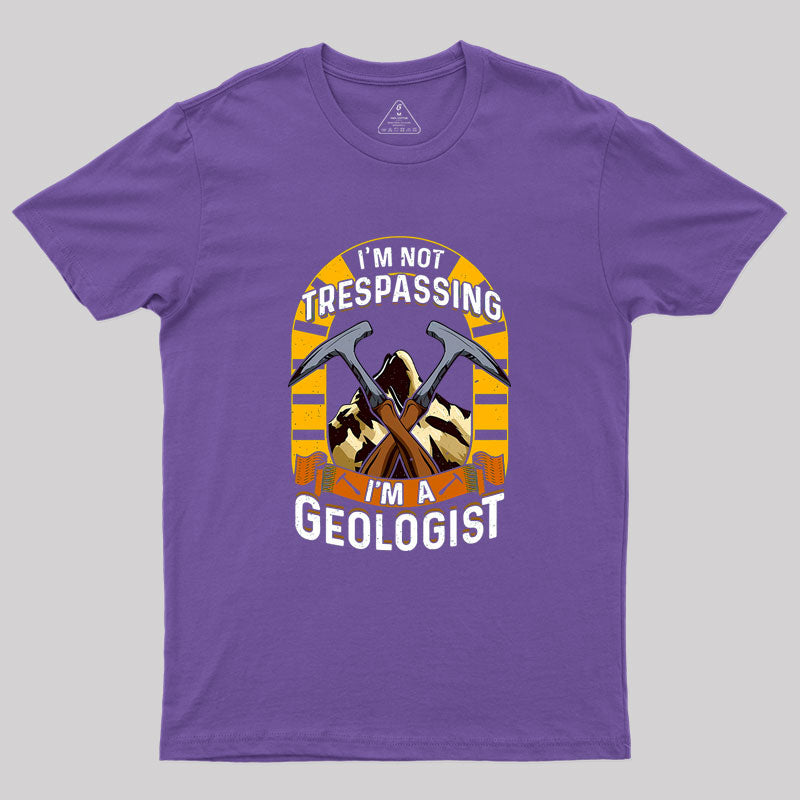 I'm Not Trespassing I'm A Geologist Geology Geek T-Shirt