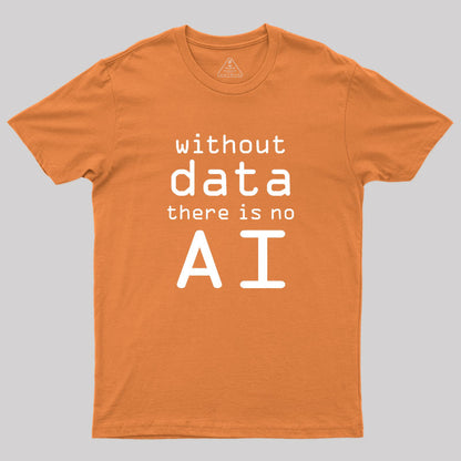 Without Data There Is No AI Geek T-Shirt