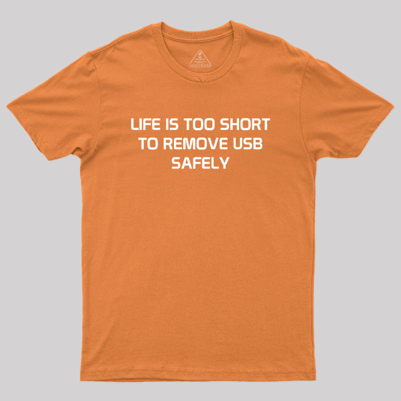 Life is too Short to Remove USB Safely Geek T-Shirt