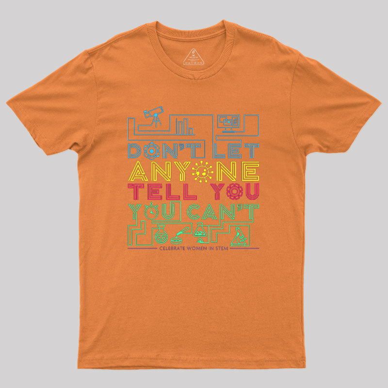 Dont Let Anyone Tell You You Cant Geek T-Shirt