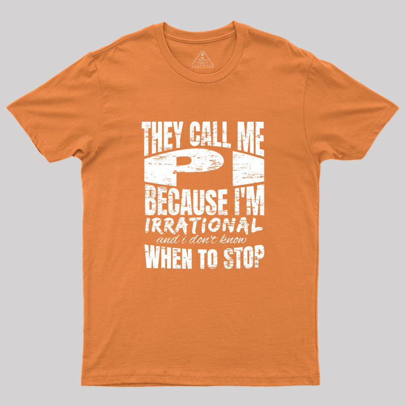 They Call Me PI Because I'm Irrational Geek T-Shirt