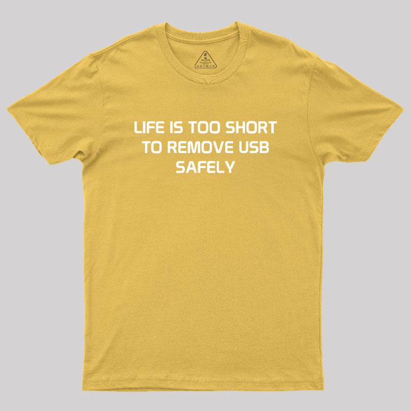 Life is too Short to Remove USB Safely Geek T-Shirt