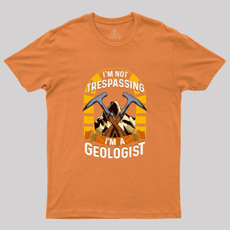 I'm Not Trespassing I'm A Geologist Geology Geek T-Shirt