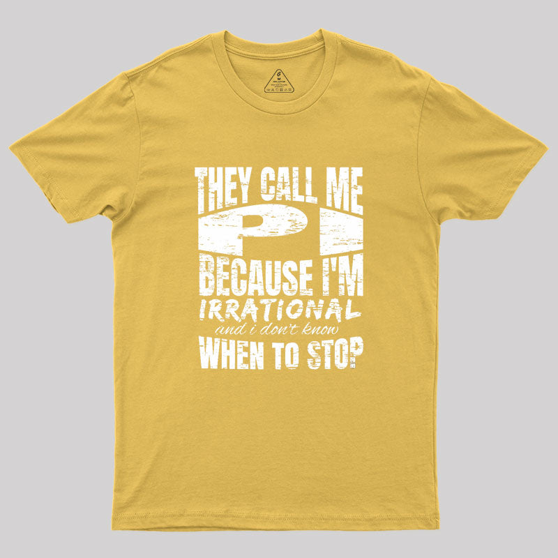 They Call Me PI Because I'm Irrational Geek T-Shirt