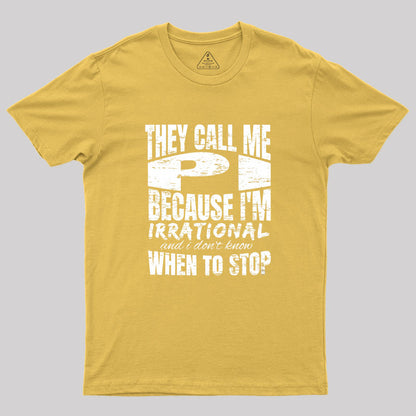 They Call Me PI Because I'm Irrational Geek T-Shirt