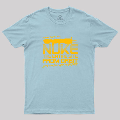 I Say We Nuke the Entire Site From Orbit Geek T-Shirt