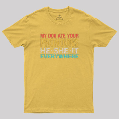 My Dog Ate Your Pronouns He She It Everywhere Geek T-Shirt