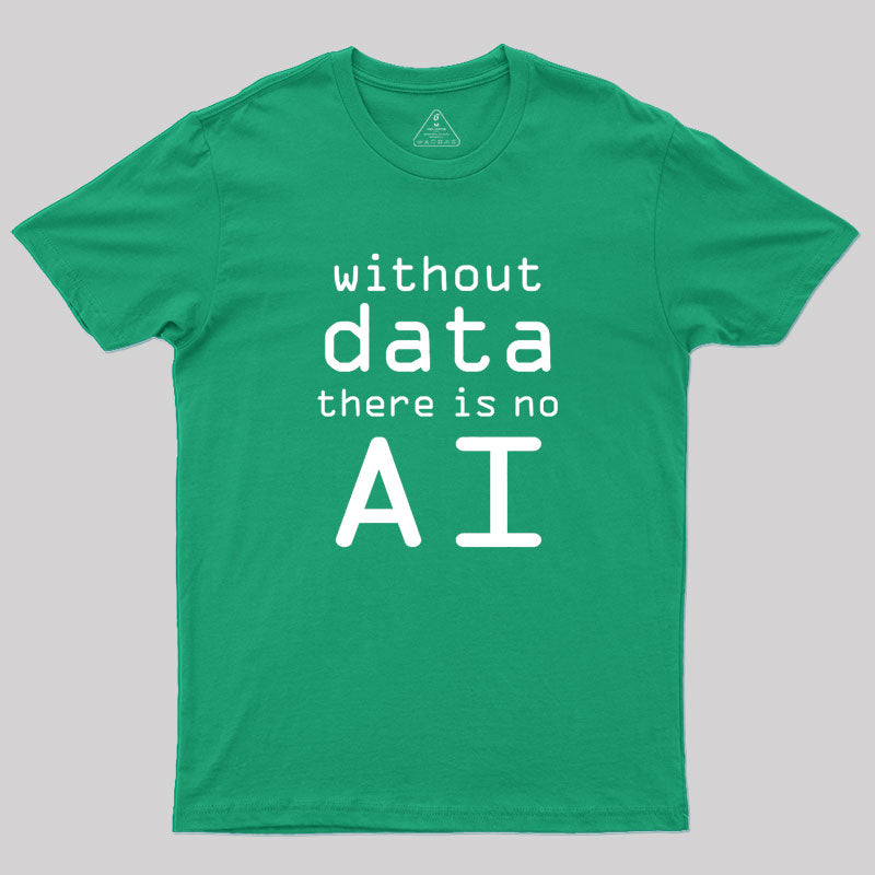 Without Data There Is No AI Geek T-Shirt