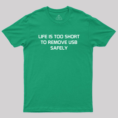 Life is too Short to Remove USB Safely Geek T-Shirt