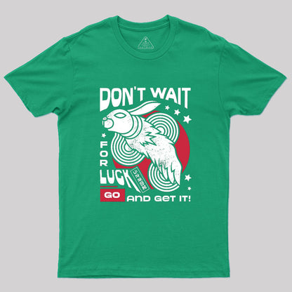 Dont Wait For Luck Geek T-Shirt