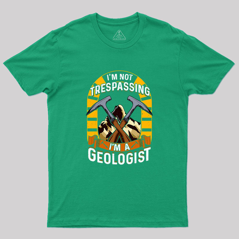 I'm Not Trespassing I'm A Geologist Geology Geek T-Shirt