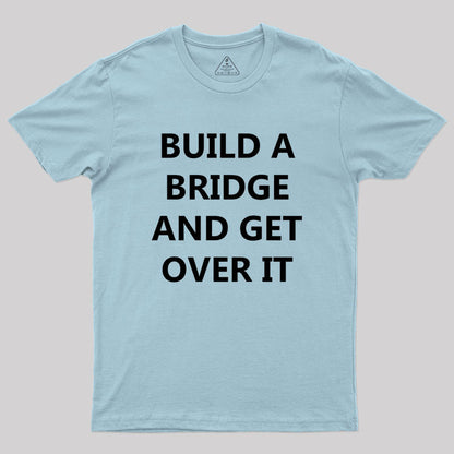 Build a Bridge And Get Over It Geek T-Shirt