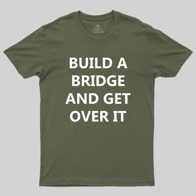 Build a Bridge And Get Over It Geek T-Shirt